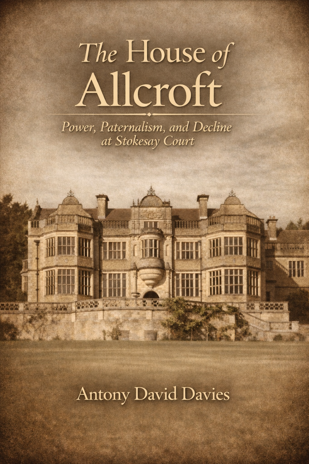 Cover of The House of Allcroft: Power, Paternalism, and Decline at Stokesay Court